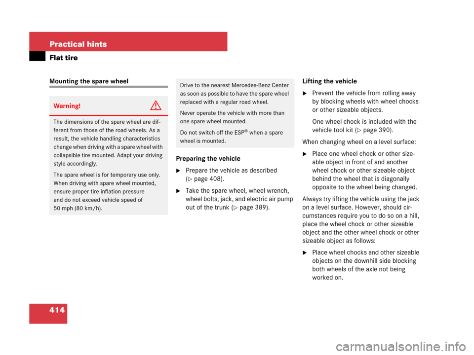 MERCEDES-BENZ SLK280 2008 R171 Owners Manual 414 Practical hints
Flat tire
Mounting the spare wheel
Preparing the vehicle
Prepare the vehicle as described 
(
page 408).
Take the spare wheel, wheel wrench, 
wheel bolts, jack, and electric air 