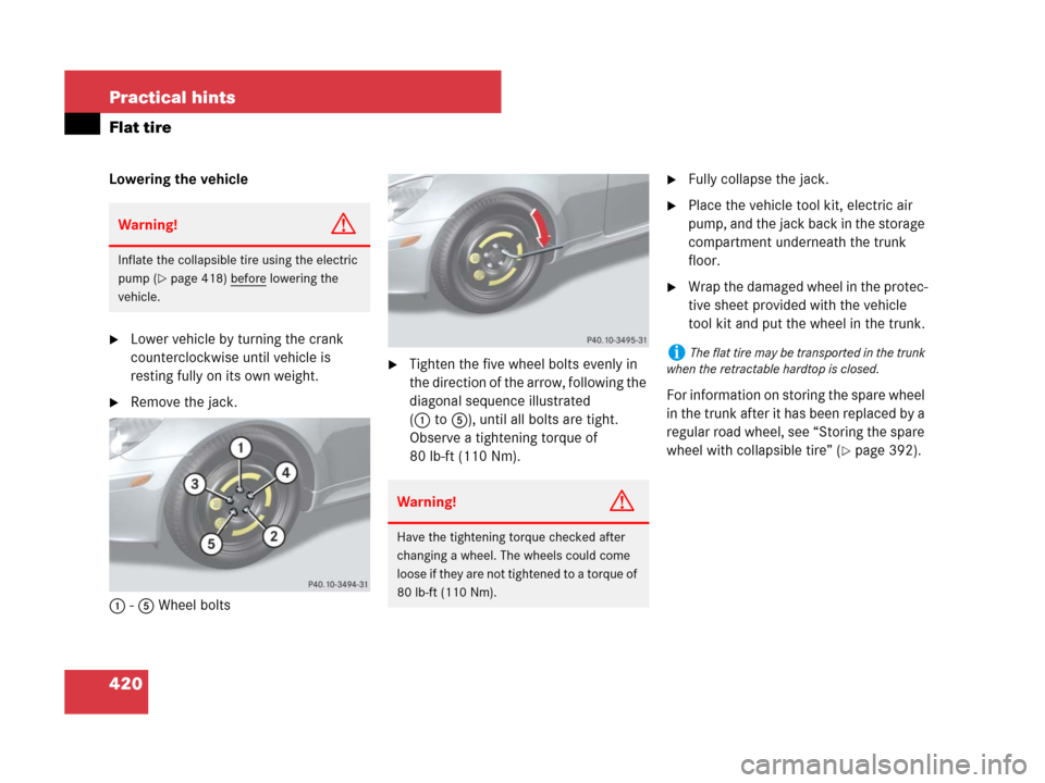 MERCEDES-BENZ SLK280 2008 R171 Owners Manual 420 Practical hints
Flat tire
Lowering the vehicle
Lower vehicle by turning the crank 
counterclockwise until vehicle is 
resting fully on its own weight.
Remove the jack.
1-5 Wheel bolts
Tighten t