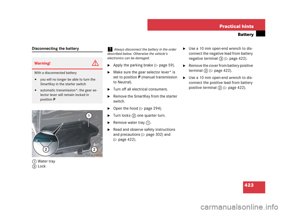 MERCEDES-BENZ SLK55AMG 2008 R171 Owners Manual 423 Practical hints
Battery
Disconnecting the battery
1Water tray
2Lock
Apply the parking brake (page 59).
Make sure the gear selector lever* is 
set to positionP (manual transmission 
to Neutral).