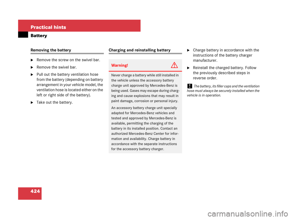 MERCEDES-BENZ SLK280 2008 R171 Owners Guide 424 Practical hints
Battery
Removing the battery
Remove the screw on the swivel bar.
Remove the swivel bar.
Pull out the battery ventilation hose 
from the battery (depending on battery 
arrangemen