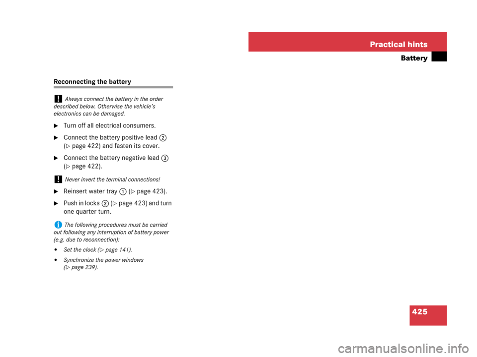 MERCEDES-BENZ SLK280 2008 R171 Owners Guide 425 Practical hints
Battery
Reconnecting the battery
Turn off all electrical consumers.
Connect the battery positive lead2 
(
page 422) and fasten its cover.
Connect the battery negative lead3 
(
