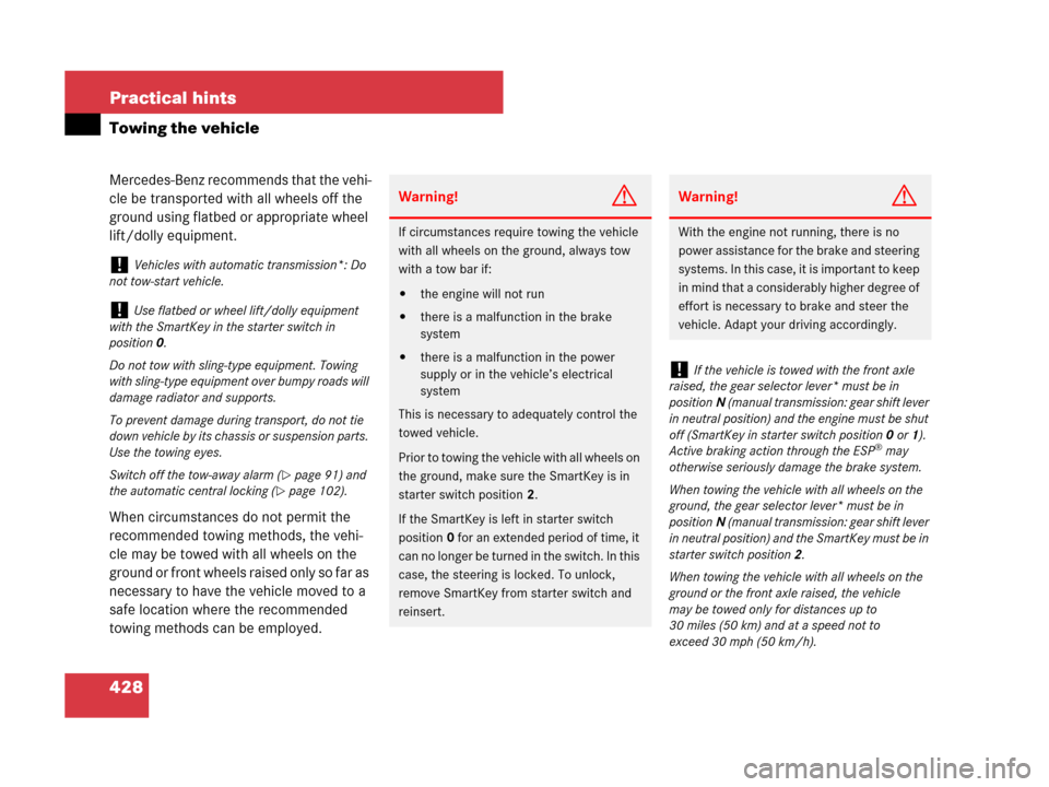 MERCEDES-BENZ SLK280 2008 R171 Owners Manual 428 Practical hints
Towing the vehicle
Mercedes-Benz recommends that the vehi-
cle be transported with all wheels off the 
ground using flatbed or appropriate wheel 
lift/dolly equipment.
When circums