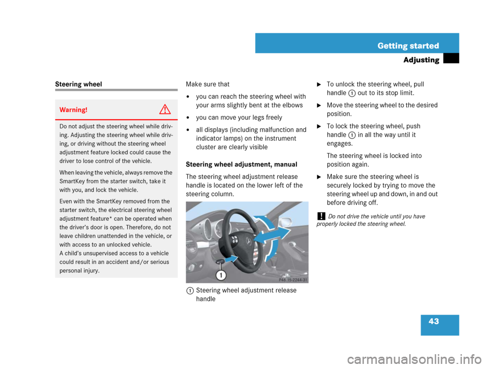 MERCEDES-BENZ SLK280 2008 R171 User Guide 43 Getting started
Adjusting
Steering wheelMake sure that
you can reach the steering wheel with 
your arms slightly bent at the elbows
you can move your legs freely
all displays (including malfunct