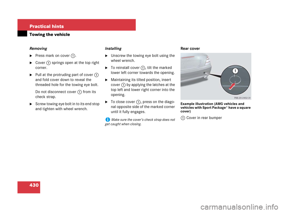 MERCEDES-BENZ SLK280 2008 R171 User Guide 430 Practical hints
Towing the vehicle
Removing
Press mark on cover1.
Cover1 springs open at the top right 
corner.
Pull at the protruding part of cover1 
and fold cover down to reveal the 
threade