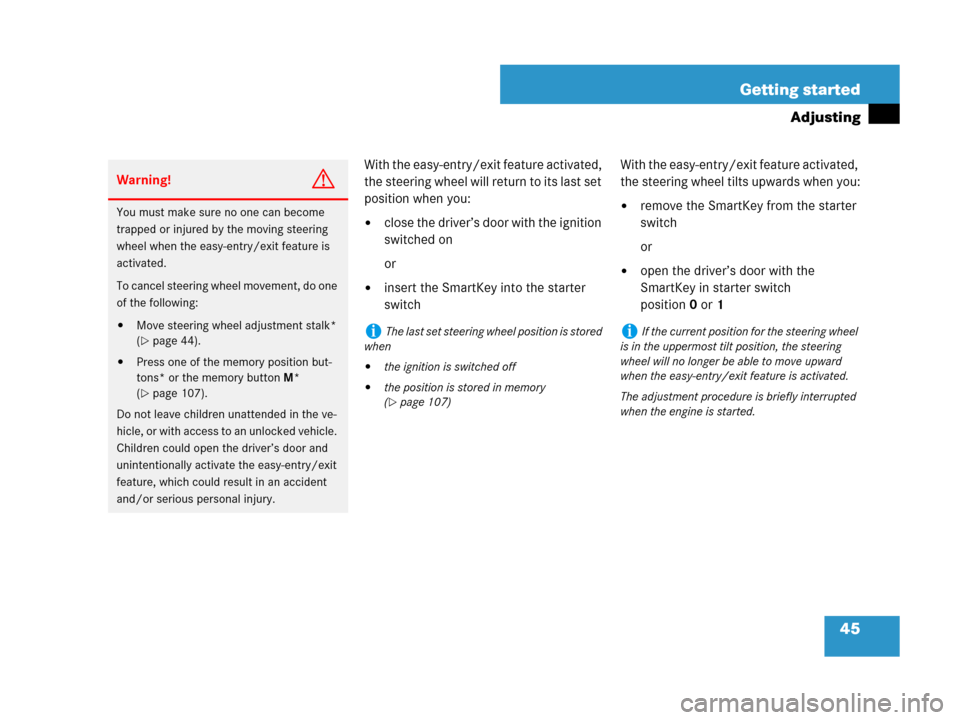 MERCEDES-BENZ SLK280 2008 R171 User Guide 45 Getting started
Adjusting
With the easy-entry/exit feature activated, 
the steering wheel will return to its last set 
position when you:
close the driver’s door with the ignition 
switched on
o