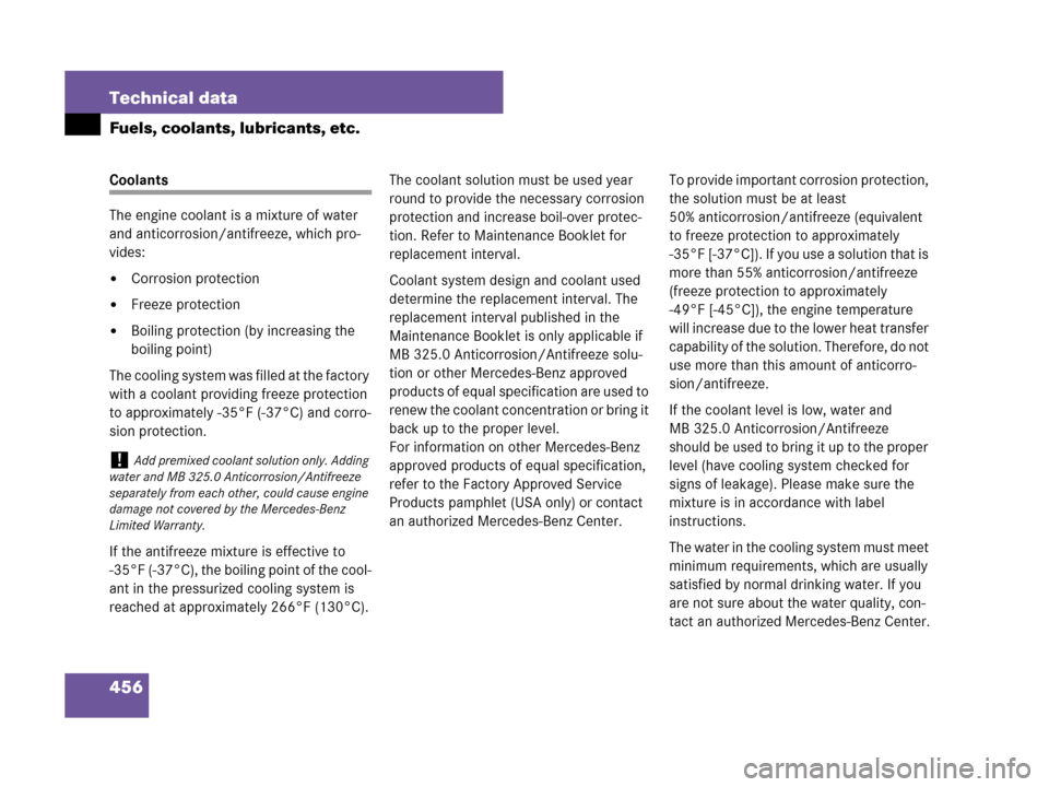 MERCEDES-BENZ SLK280 2008 R171 Owners Manual 456 Technical data
Fuels, coolants, lubricants, etc.
Coolants
The engine coolant is a mixture of water 
and anticorrosion/antifreeze, which pro-
vides:
Corrosion protection
Freeze protection
Boilin