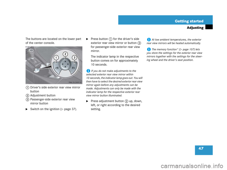 MERCEDES-BENZ SLK280 2008 R171 Service Manual 47 Getting started
Adjusting
The buttons are located on the lower part 
of the center console.
1Driver’s side exterior rear view mirror 
button
2Adjustment button
3Passenger-side exterior rear view 