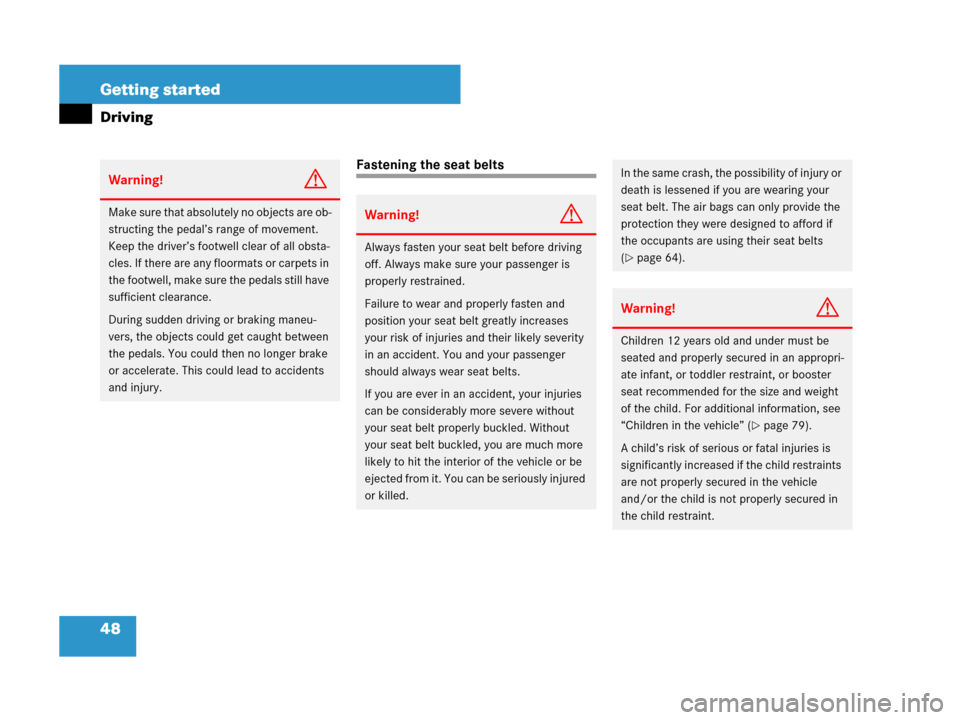 MERCEDES-BENZ SLK280 2008 R171 User Guide 48 Getting started
Driving
Fastening the seat belts
Warning!G
Make sure that absolutely no objects are ob-
structing the pedal’s range of movement. 
Keep the driver’s footwell clear of all obsta-
