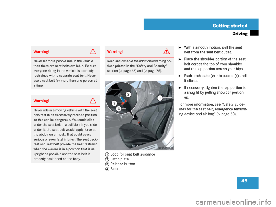 MERCEDES-BENZ SLK280 2008 R171 Owners Manual 49 Getting started
Driving
1Loop for seat belt guidance
2Latch plate
3Release button
4Buckle
With a smooth motion, pull the seat 
belt from the seat belt outlet.
Place the shoulder portion of the se