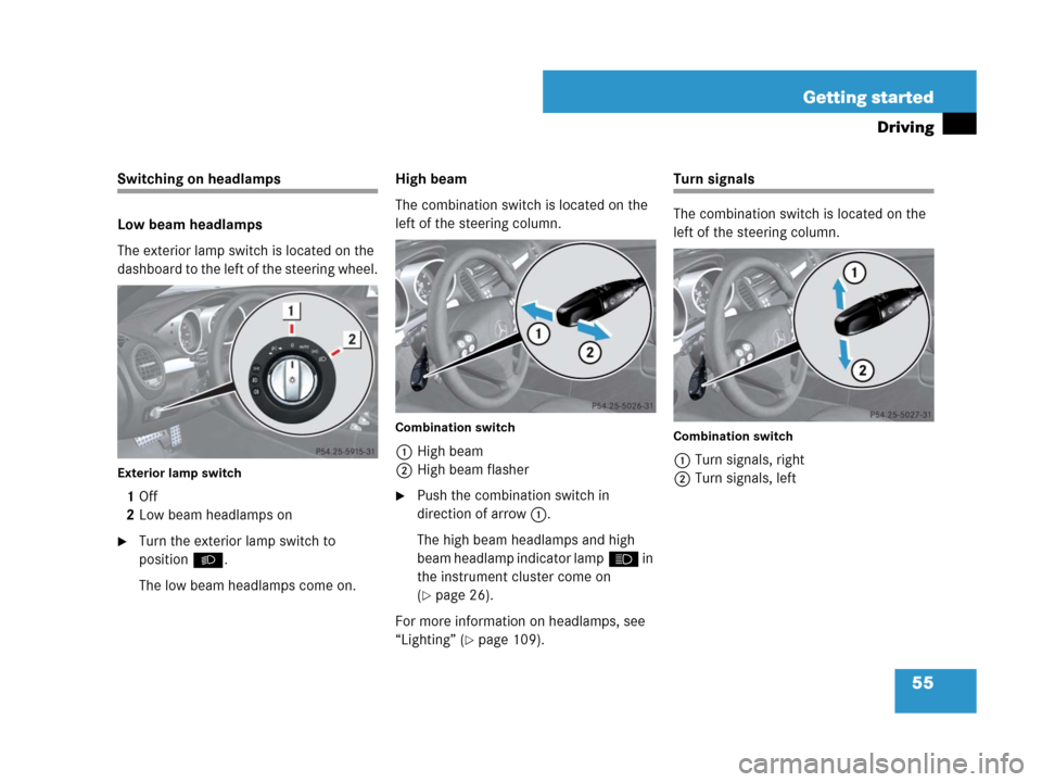 MERCEDES-BENZ SLK55AMG 2008 R171 Owners Manual 55 Getting started
Driving
Switching on headlamps
Low beam headlamps
The exterior lamp switch is located on the 
dashboard to the left of the steering wheel.
Exterior lamp switch
1Off
2Low beam headla