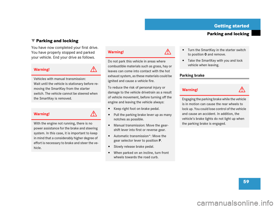 MERCEDES-BENZ SLK350 2008 R171 Owners Manual 59 Getting started
Parking and locking
Parking and locking
You have now completed your first drive. 
You have properly stopped and parked 
your vehicle. End your drive as follows.
Parking brake
Warni