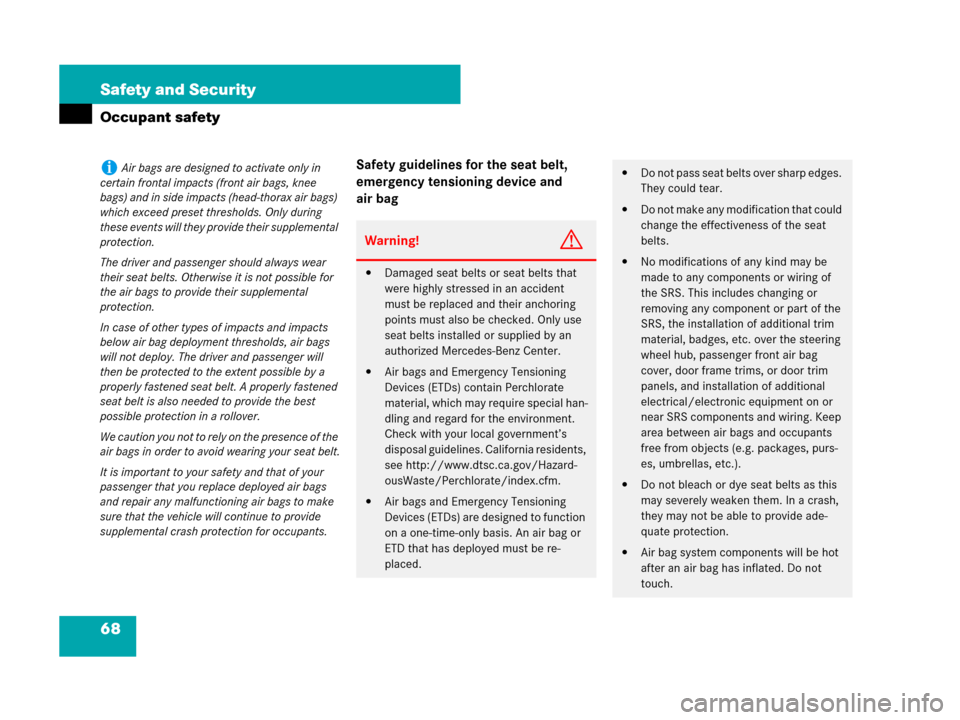 MERCEDES-BENZ SLK280 2008 R171 Owners Manual 68 Safety and Security
Occupant safety
Safety guidelines for the seat belt, 
emergency tensioning device and 
air bagiAir bags are designed to activate only in 
certain frontal impacts (front air bags