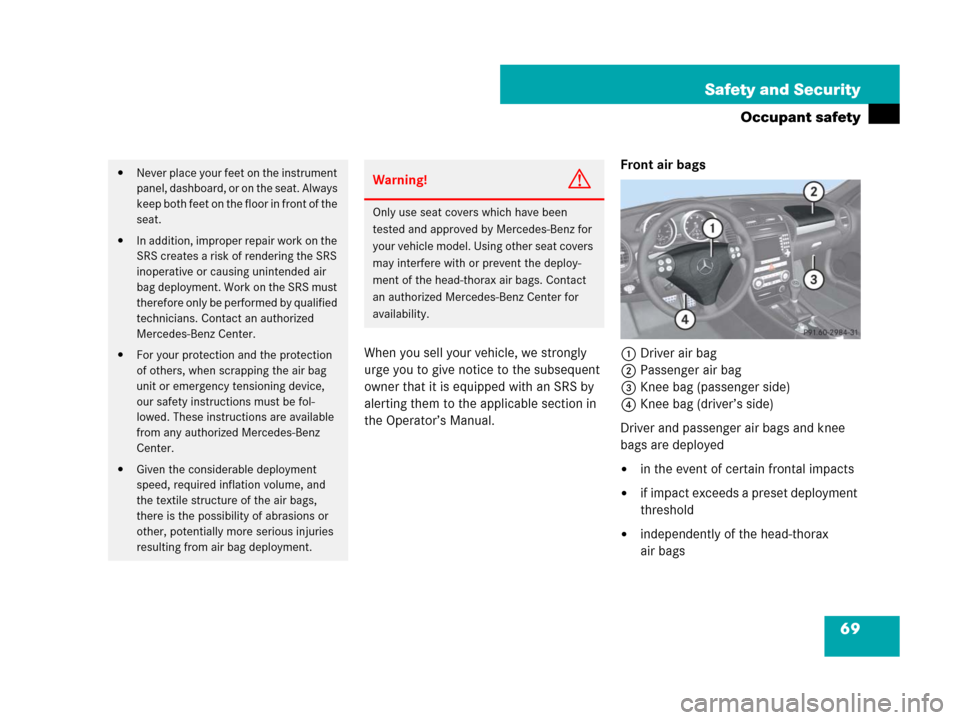 MERCEDES-BENZ SLK280 2008 R171 Owners Guide 69 Safety and Security
Occupant safety
When you sell your vehicle, we strongly 
urge you to give notice to the subsequent 
owner that it is equipped with an SRS by 
alerting them to the applicable sec