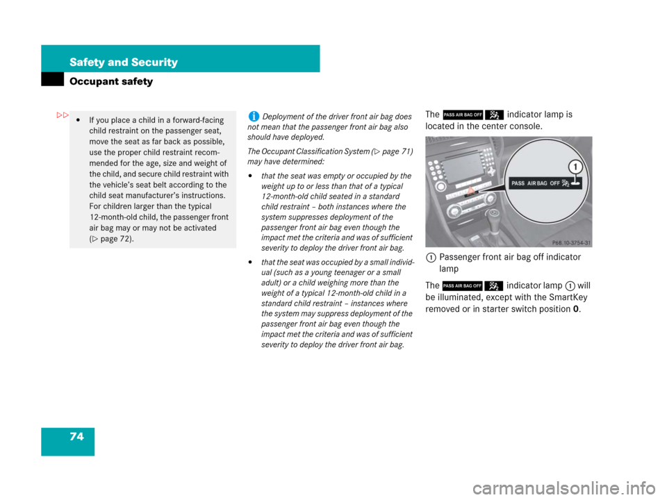 MERCEDES-BENZ SLK280 2008 R171 Manual PDF 74 Safety and Security
Occupant safety
The 75indicator lamp is
located in the center console.
1Passenger front air bag off indicator
lamp
The 75indicator lamp1 will
be illuminated, except with the MERCEDES-BENZ SLK280 2008 R171 Manual PDF 74 Safety and Security
Occupant safety
The 75indicator lamp is
located in the center console.
1Passenger front air bag off indicator
lamp
The 75indicator lamp1 will
be illuminated, except with the