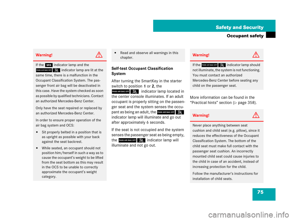 MERCEDES-BENZ SLK280 2008 R171 Owners Manual 75 Safety and Security
Occupant safety
Self-test Occupant Classification 
System
After turning the SmartKey in the starter 
switch to position1 or2, the 
75 indicator lamp located in 
the center conso
