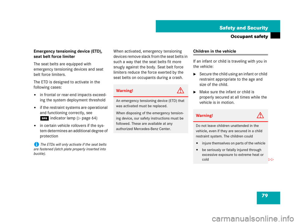 MERCEDES-BENZ SLK280 2008 R171 Owners Guide 79 Safety and Security
Occupant safety
Emergency tensioning device (ETD), 
seat belt force limiter
The seat belts are equipped with 
emergency tensioning devices and seat 
belt force limiters.
The ETD