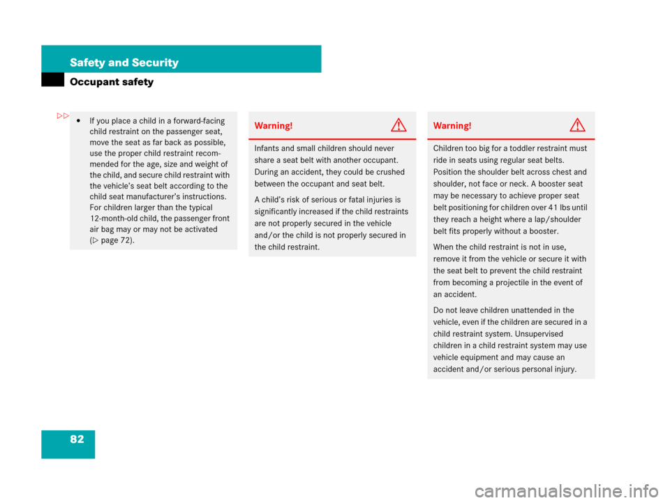 MERCEDES-BENZ SLK280 2008 R171 Service Manual 82 Safety and Security
Occupant safety
If you place a child in a forward-facing 
child restraint on the passenger seat, 
move the seat as far back as possible, 
use the proper child restraint recom-
