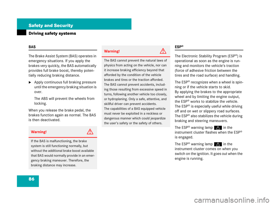 MERCEDES-BENZ SLK280 2008 R171 Service Manual 86 Safety and Security
Driving safety systems
BAS
The Brake Assist System (BAS) operates in 
emergency situations. If you apply the 
brakes very quickly, the BAS automatically 
provides full brake boo