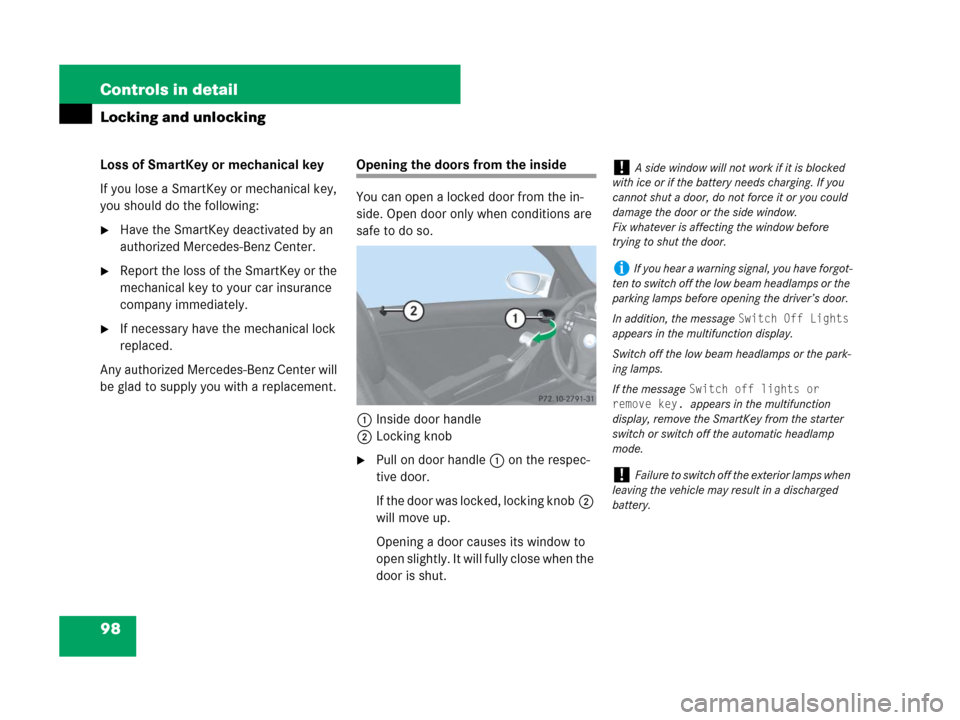 MERCEDES-BENZ SLK280 2008 R171 User Guide 98 Controls in detail
Locking and unlocking
Loss of SmartKey or mechanical key
If you lose a SmartKey or mechanical key, 
you should do the following:
Have the SmartKey deactivated by an 
authorized 