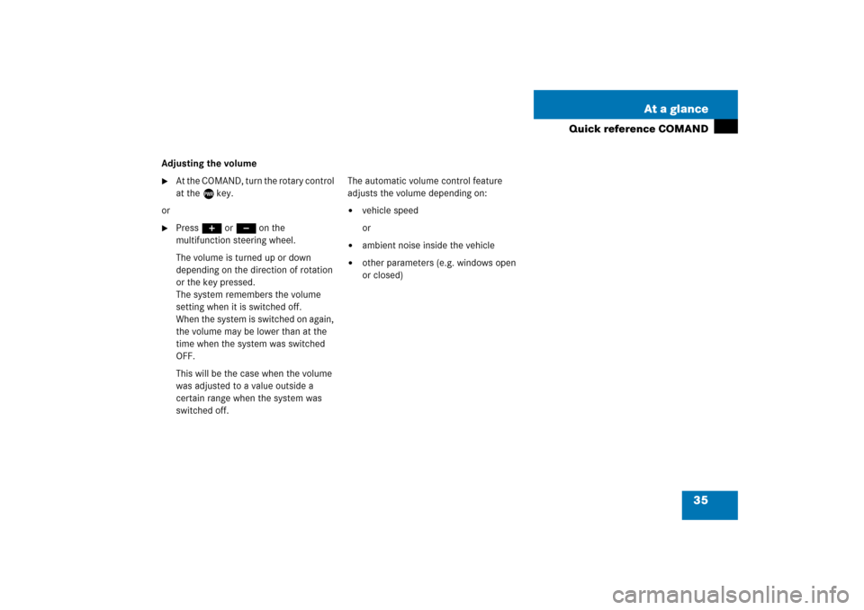 MERCEDES-BENZ SL-Class 2008 R230 Comand Manual 35 At a glance
Quick reference COMAND
Adjusting the volume
At the COMAND, turn the rotary control 
at the e key.
or
Press J or I on the 
multifunction steering wheel.The volume is turned up or down 