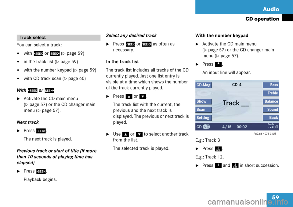 MERCEDES-BENZ SL-Class 2008 R230 Comand Manual 
59
Audio
CD operation
You can select a track:
with 
g  or h  (page 59)
in the track list (page 59)
with the number keypad (page 59)
with CD track scan (page 60)
With  g or h
Activate the CD 