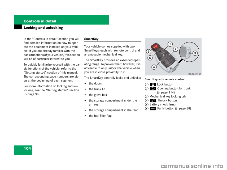 MERCEDES-BENZ SL600 2008 R230 Owners Manual 104 Controls in detail
In the “Controls in detail” section you will 
find detailed information on how to oper-
ate the equipment installed on your vehi-
cle. If you are already familiar with the 
