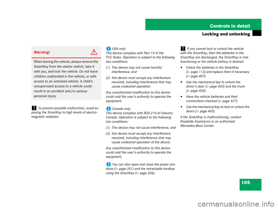 MERCEDES-BENZ SL550 2008 R230 Owners Manual 105 Controls in detail
Locking and unlocking
Warning!G
When leaving the vehicle, always remove the 
SmartKey from the starter switch, take it 
with you, and lock the vehicle. Do not leave 
children un