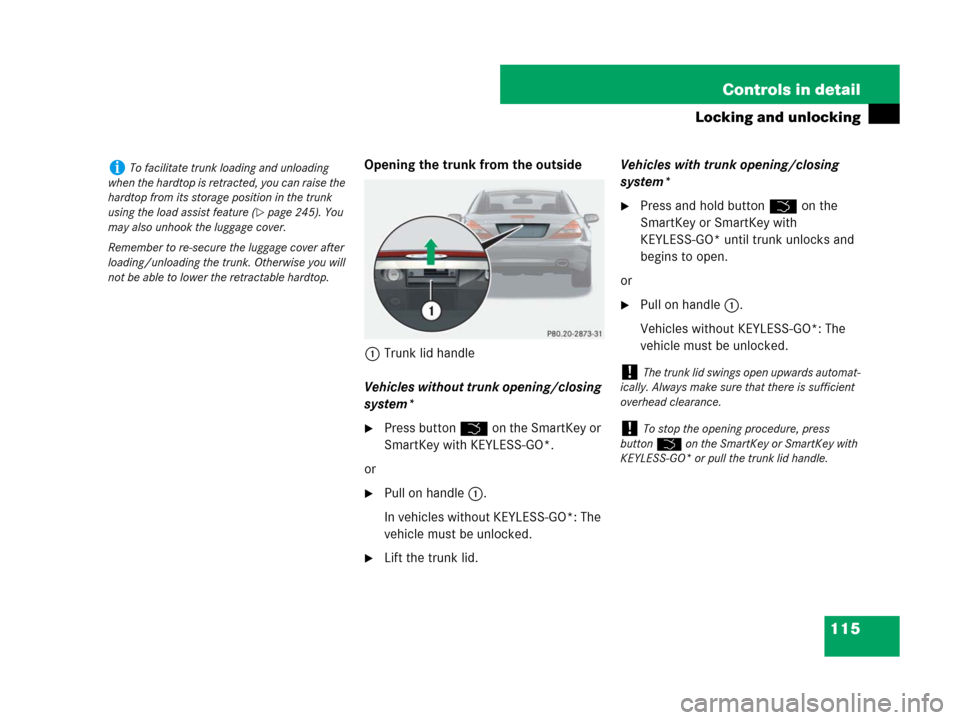 MERCEDES-BENZ SL65AMG 2008 R230 Owners Manual 115 Controls in detail
Locking and unlocking
Opening the trunk from the outside
1Trunk lid handle
Vehicles without trunk opening/closing 
system*
Press button Š on the SmartKey or 
SmartKey with KEY