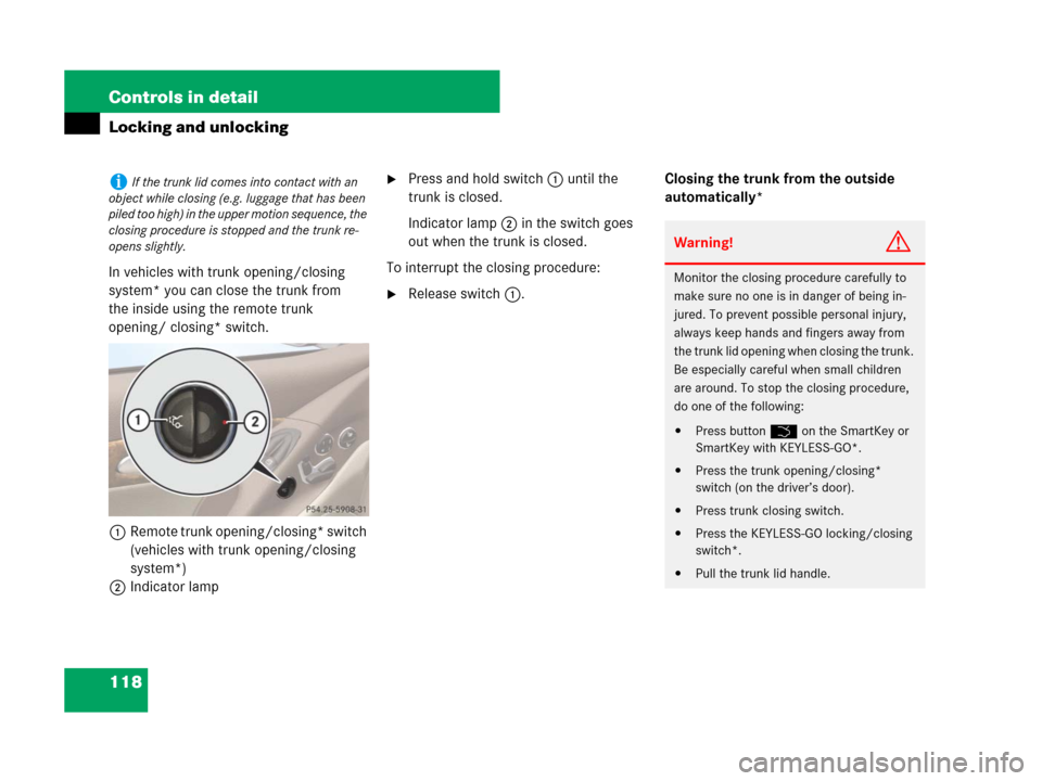 MERCEDES-BENZ SL550 2008 R230 Owners Manual 118 Controls in detail
Locking and unlocking
In vehicles with trunk opening/closing 
system* you can close the trunk from 
the inside using the remote trunk 
opening/ closing* switch.
1Remote trunk op