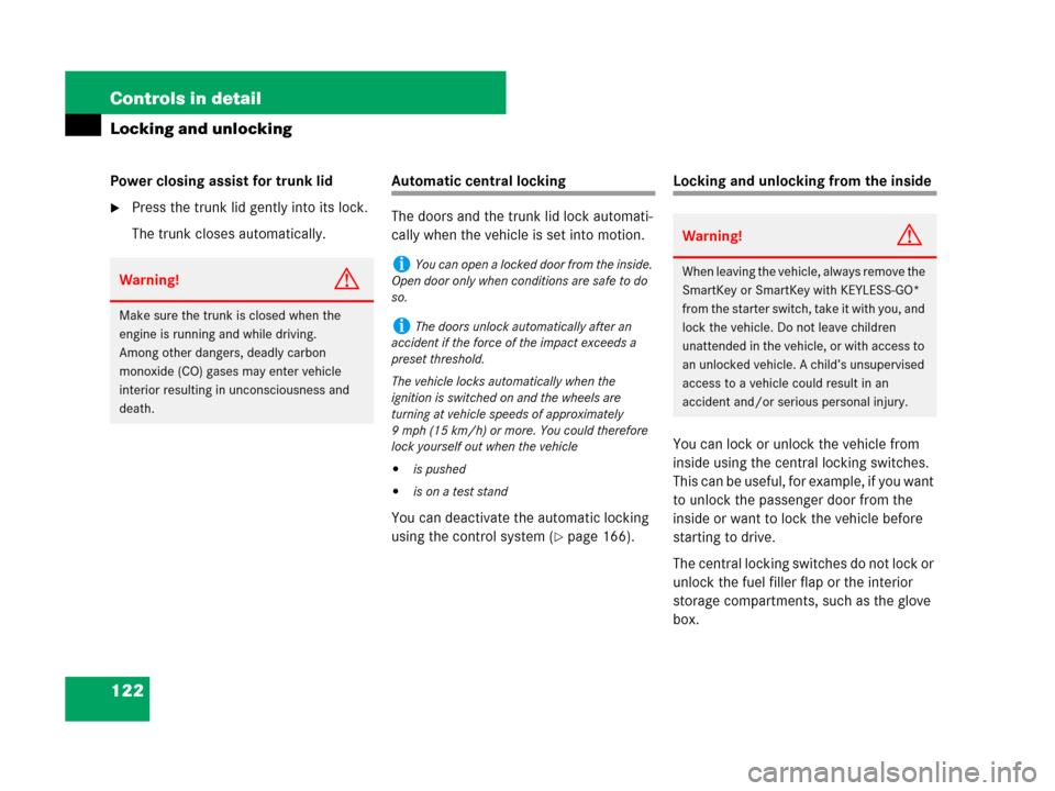 MERCEDES-BENZ SL600 2008 R230 Owners Manual 122 Controls in detail
Locking and unlocking
Power closing assist for trunk lid
Press the trunk lid gently into its lock.
The trunk closes automatically.
Automatic central locking
The doors and the t