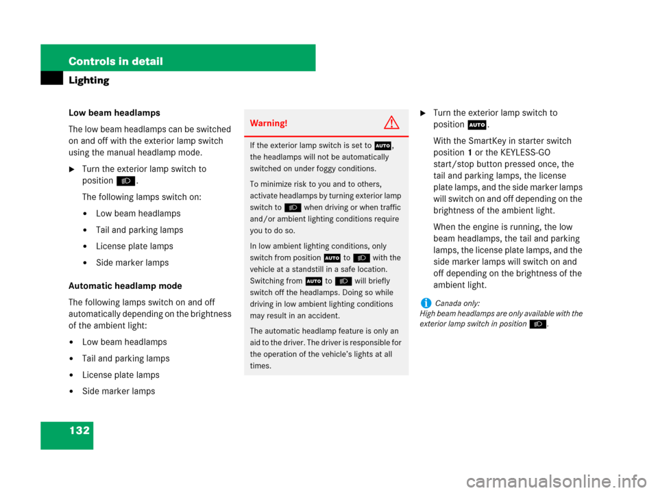 MERCEDES-BENZ SL550 2008 R230 Owners Manual 132 Controls in detail
Lighting
Low beam headlamps
The low beam headlamps can be switched 
on and off with the exterior lamp switch 
using the manual headlamp mode.
Turn the exterior lamp switch to 
