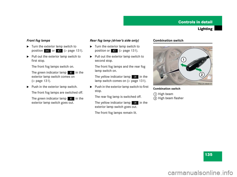MERCEDES-BENZ SL65AMG 2008 R230 Owners Manual 135 Controls in detail
Lighting
Front fog lamps
Turn the exterior lamp switch to 
positionCorB (
page 131).
Pull out the exterior lamp switch to 
first stop.
The front fog lamps switch on.
The gree