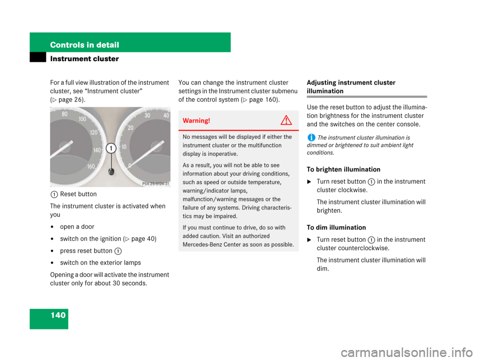 MERCEDES-BENZ SL550 2008 R230 Owners Manual 140 Controls in detail
Instrument cluster
For a full view illustration of the instrument 
cluster, see “Instrument cluster” 
(
page 26).
1Reset button
The instrument cluster is activated when 
yo