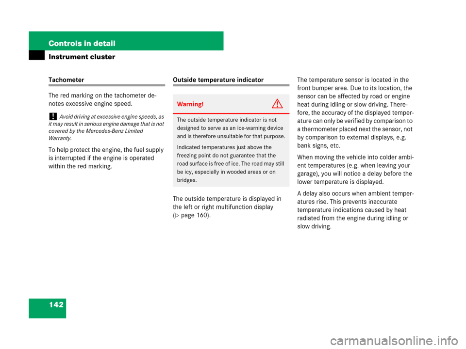 MERCEDES-BENZ SL600 2008 R230 Owners Manual 142 Controls in detail
Instrument cluster
Tachometer
The red marking on the tachometer de-
notes excessive engine speed.
To help protect the engine, the fuel supply 
is interrupted if the engine is op