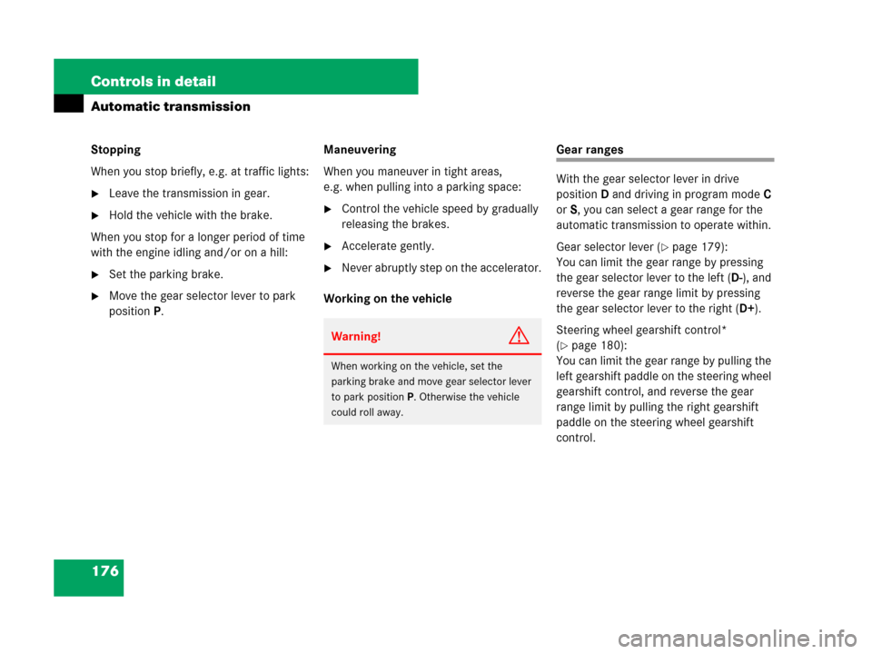MERCEDES-BENZ SL550 2008 R230 Owners Manual 176 Controls in detail
Automatic transmission
Stopping
When you stop briefly, e.g. at traffic lights:
Leave the transmission in gear.
Hold the vehicle with the brake.
When you stop for a longer peri