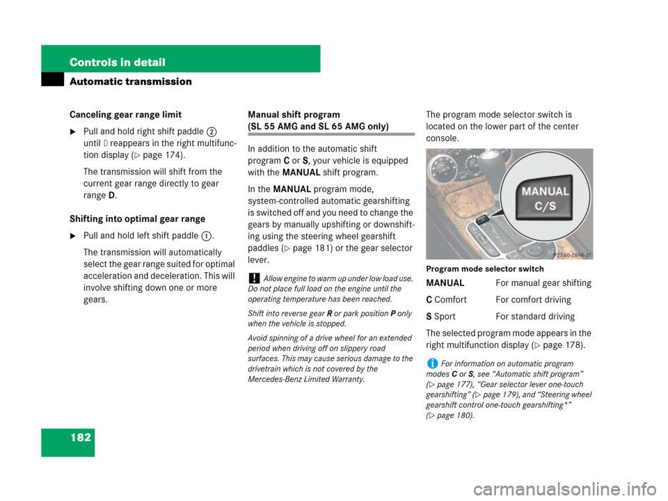 MERCEDES-BENZ SL550 2008 R230 Owners Manual 182 Controls in detail
Automatic transmission
Canceling gear range limit
Pull and hold right shift paddle2 
until
D reappears in the right multifunc-
tion display (
page 174).
The transmission will 