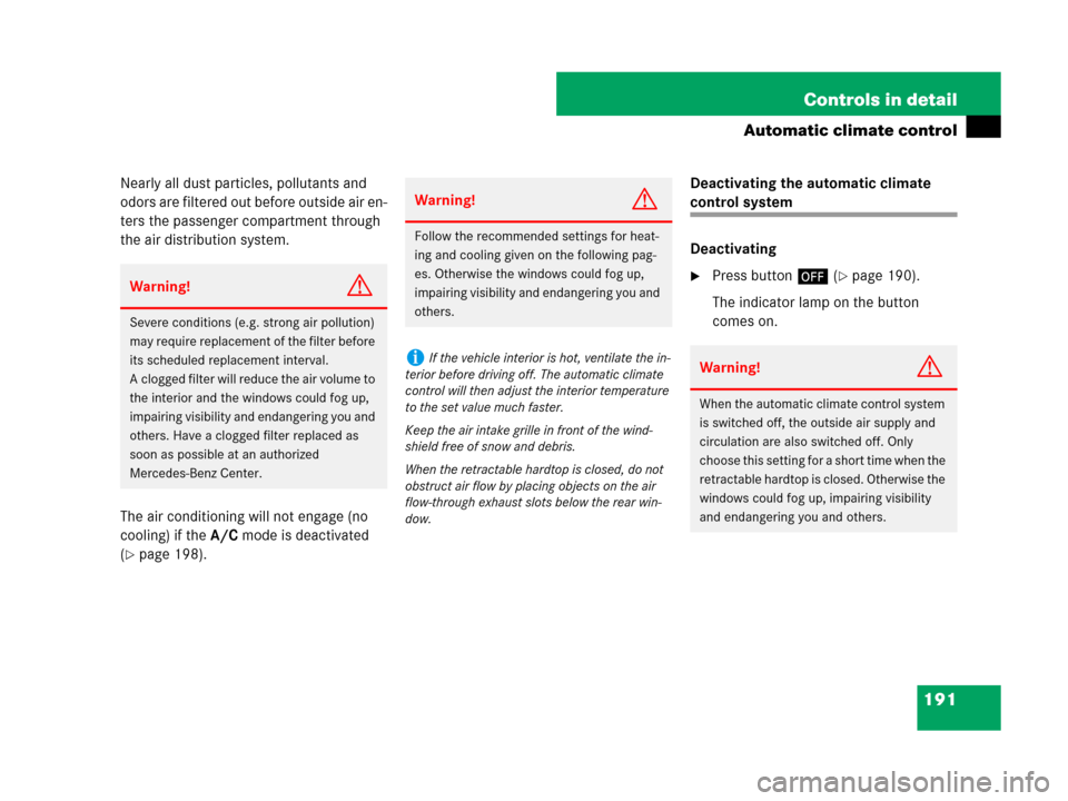 MERCEDES-BENZ SL550 2008 R230 Owners Manual 191 Controls in detail
Automatic climate control
Nearly all dust particles, pollutants and 
odors are filtered out before outside air en-
ters the passenger compartment through 
the air distribution s
