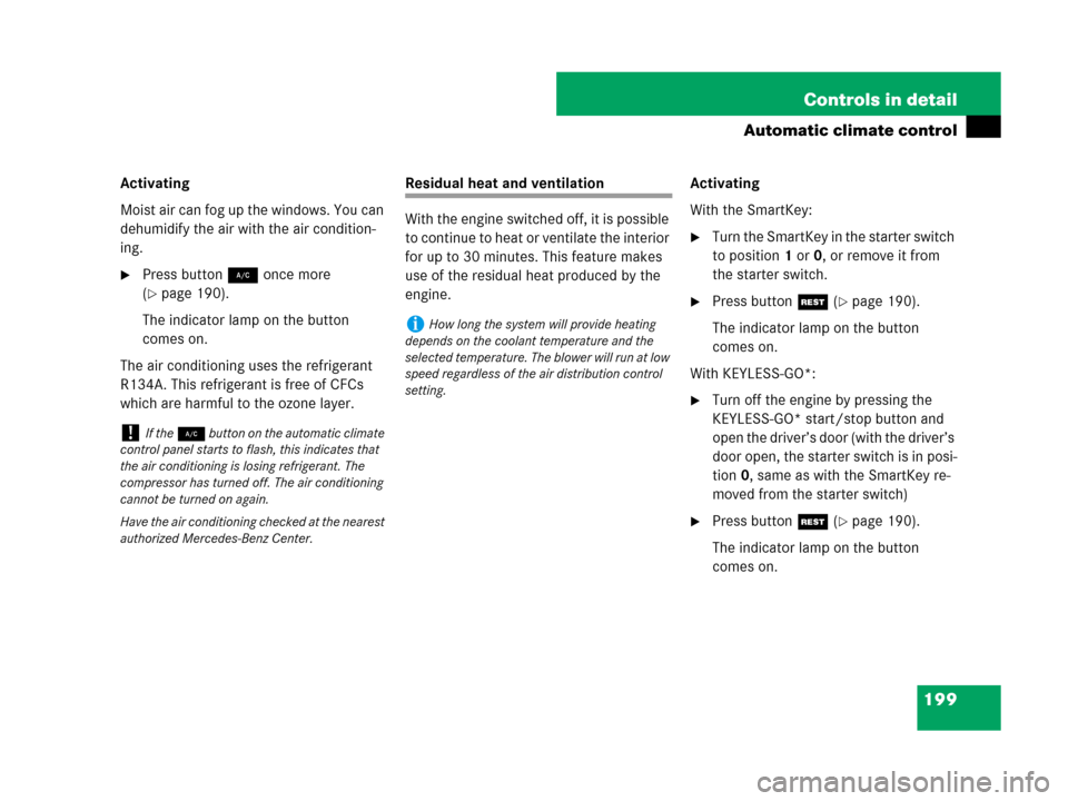 MERCEDES-BENZ SL550 2008 R230 Owners Manual 199 Controls in detail
Automatic climate control
Activating
Moist air can fog up the windows. You can 
dehumidify the air with the air condition-
ing.
Press button 2 once more 
(
page 190). 
The ind