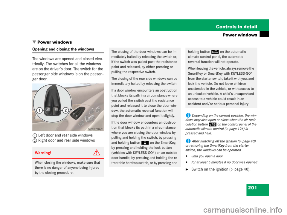 MERCEDES-BENZ SL550 2008 R230 Owners Guide 201 Controls in detail
Power windows
Power windows
Opening and closing the windows
The windows are opened and closed elec-
trically. The switches for all the windows 
are on the driver’s door. The 
