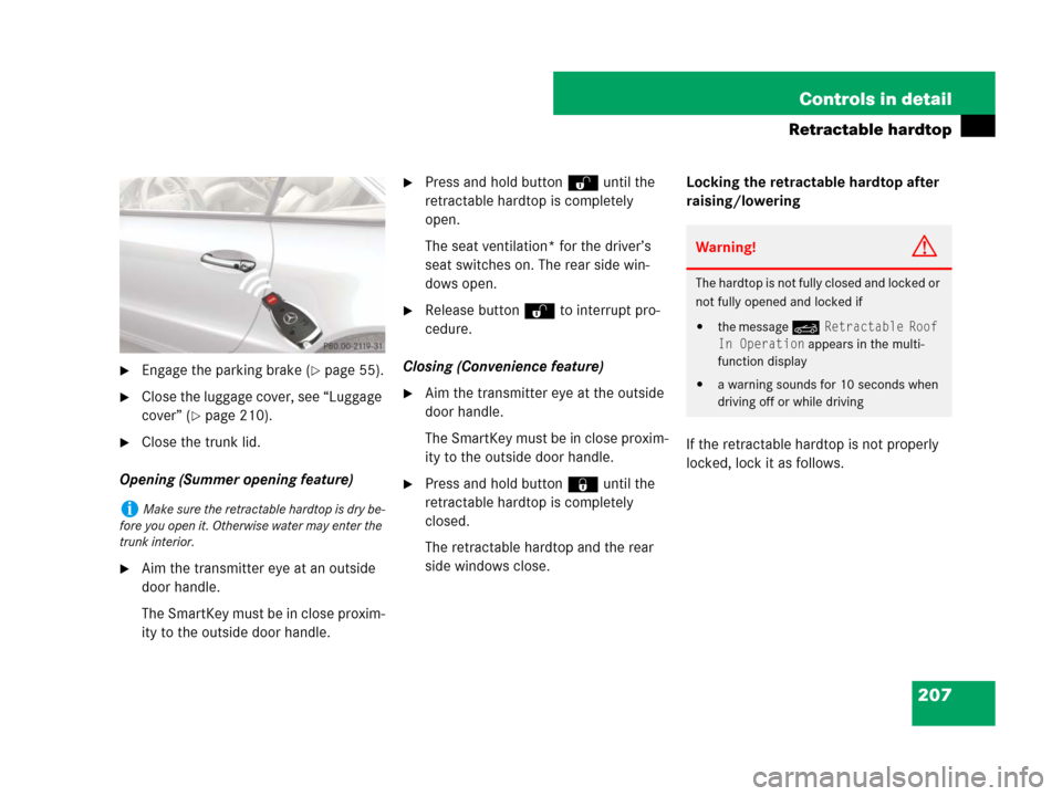 MERCEDES-BENZ SL65AMG 2008 R230 Owners Manual 207 Controls in detail
Retractable hardtop
Engage the parking brake (page 55).
Close the luggage cover, see “Luggage 
cover” (
page 210).
Close the trunk lid.
Opening (Summer opening feature)