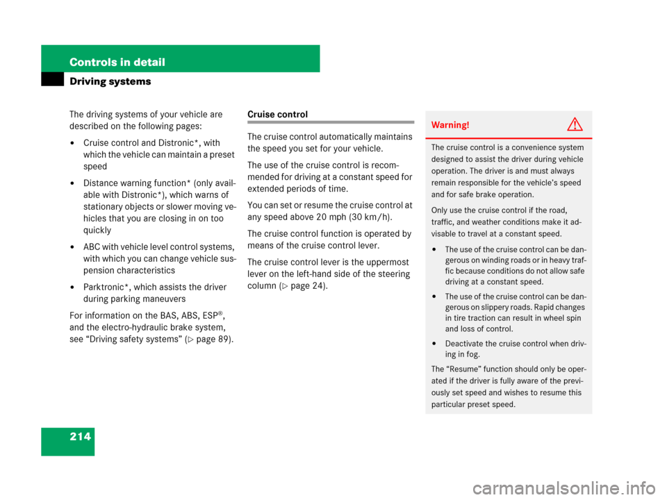 MERCEDES-BENZ SL550 2008 R230 Owners Manual 214 Controls in detail
Driving systems
The driving systems of your vehicle are 
described on the following pages:
Cruise control and Distronic*, with 
which the vehicle can maintain a preset 
speed
