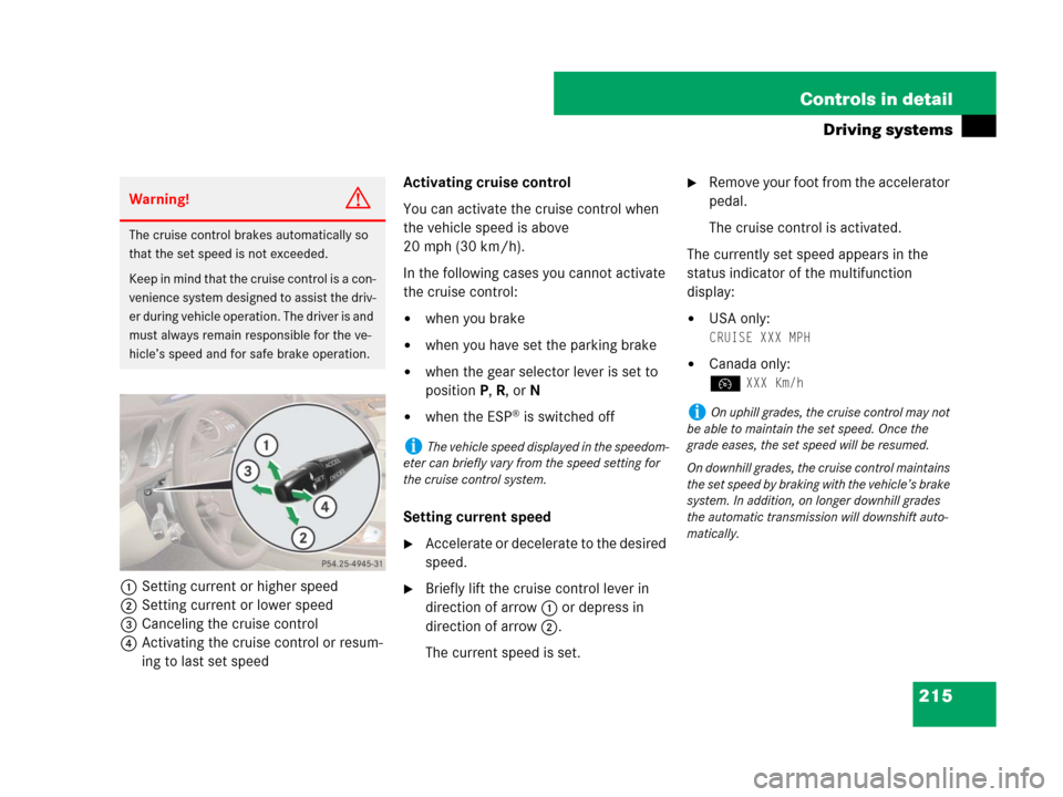 MERCEDES-BENZ SL600 2008 R230 Owners Guide 215 Controls in detail
Driving systems
1Setting current or higher speed
2Setting current or lower speed
3Canceling the cruise control
4Activating the cruise control or resum-
ing to last set speedActi