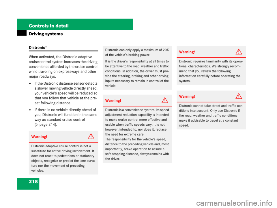 MERCEDES-BENZ SL600 2008 R230 Owners Manual 218 Controls in detail
Driving systems
Distronic*
When activated, the Distronic adaptive 
cruise control system increases the driving 
convenience afforded by the cruise control 
while traveling on ex