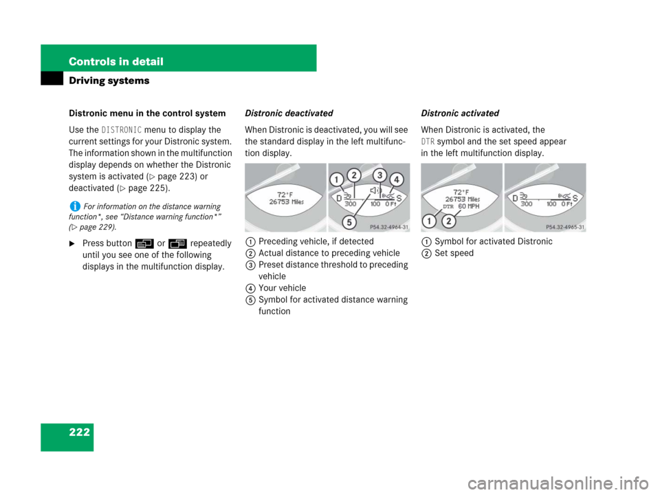 MERCEDES-BENZ SL65AMG 2008 R230 Owners Manual 222 Controls in detail
Driving systems
Distronic menu in the control system
Use the 
DISTRONIC menu to display the 
current settings for your Distronic system. 
The information shown in the multifunct