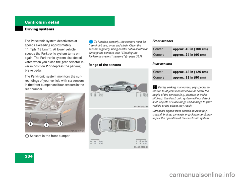 MERCEDES-BENZ SL600 2008 R230 Owners Manual 234 Controls in detail
Driving systems
The Parktronic system deactivates at 
speeds exceeding approximately 
11 mph (18 km/h). At lower vehicle 
speeds the Parktronic system turns on 
again. The Parkt