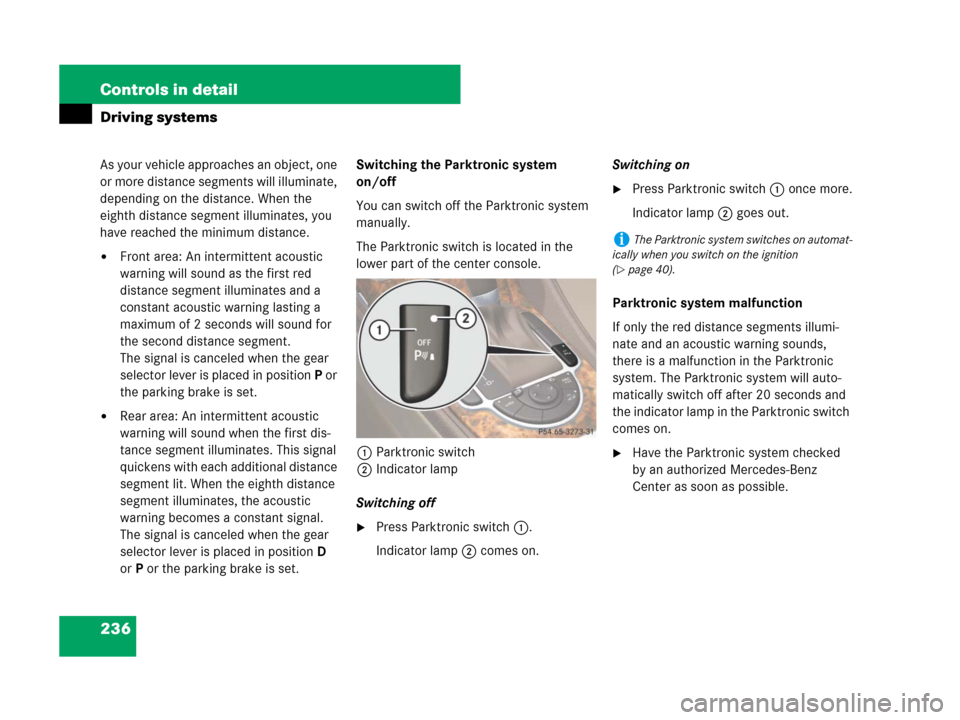 MERCEDES-BENZ SL65AMG 2008 R230 Owners Manual 236 Controls in detail
Driving systems
As your vehicle approaches an object, one 
or more distance segments will illuminate, 
depending on the distance. When the 
eighth distance segment illuminates, 