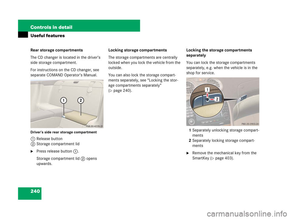 MERCEDES-BENZ SL550 2008 R230 Owners Manual 240 Controls in detail
Useful features
Rear storage compartments
The CD changer is located in the driver’s 
side storage compartment.
For instructions on the CD changer, see 
separate COMAND Operato