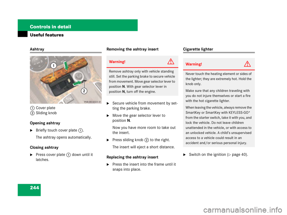 MERCEDES-BENZ SL550 2008 R230 Owners Manual 244 Controls in detail
Useful features
Ashtray
1Cover plate
2Sliding knob
Opening ashtray
Briefly touch cover plate1.
The ashtray opens automatically.
Closing ashtray
Press cover plate1 down until i