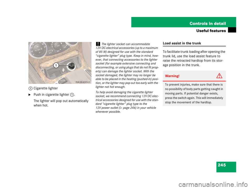 MERCEDES-BENZ SL65AMG 2008 R230 Owners Manual 245 Controls in detail
Useful features
1Cigarette lighter
Push in cigarette lighter1. 
The lighter will pop out automatically 
when hot.
Load assist in the trunk
To facilitate trunk loading after ope