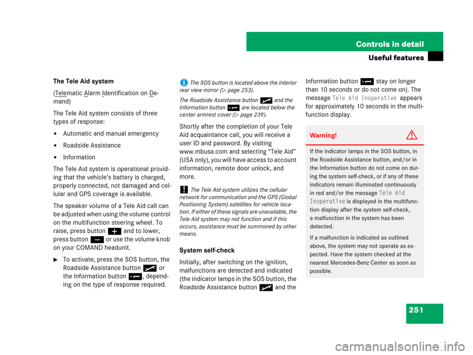 MERCEDES-BENZ SL550 2008 R230 Owners Manual 251 Controls in detail
Useful features
The Tele Aid system
(Tele
matic Alarm Identification on De-
mand)
The Tele Aid system consists of three 
types of response:
Automatic and manual emergency
Road